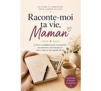 Raconte-moi ta vie, Maman: Le livre à compléter pour transmettre tes souvenirs, ton histoire et tout ce que je veux garder de toi