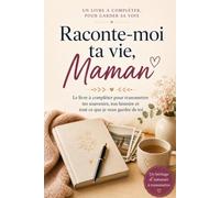 Raconte-moi ta vie, Maman: Le livre à compléter pour transmettre tes souvenirs, ton histoire et tout ce que je veux garder de toi