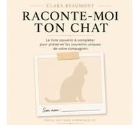 Raconte-moi ton chat: Le livre souvenir à compléter pour préserver les souvenirs uniques de votre compagnon