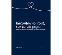 Raconte moi tout, sur ta vie papa: Un livre pour découvrir ton histoire, de ton enfance à aujourd’hui.