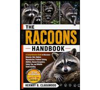 RACOONS HANDBOOK: A Comprehensive Guide to Raccoons - Behavior, Diet, Habitat, Reproduction, Problem-Solving Abilities, Human Encounters, Safety Tips, and Wildlife Understanding