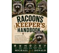 RACOONS KEEPER'S HANDBOOK: A Complete Guide to Raccoon Care, Breeding, Feeding, , Health & Enrichment, Handling, Housing, Habitat, Diet Plans, and Rehabilitation for Responsible Owners