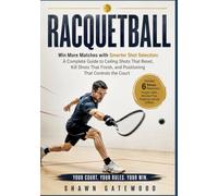 RACQUETBALL: Win More Games with Smart Shot Selection: Simple Strategies for Ceiling Shots, Kill Shots, and Court Positioning
