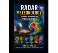 RADAR METEOROLOGY: Principles, Technologies, and Advanced Interpretation of Severe Weather Radar Signatures