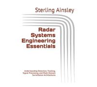 Radar Systems Engineering Essentials: Understanding Detection, Tracking, Signal Processing, and Multi-Domain Surveillance Architectures