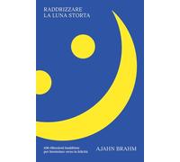 Raddrizzare la luna storta. 108 riflessioni buddhiste per brontolare verso la felicità