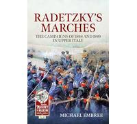 Radetzky's Marches: The Campaigns of 1848 and 1849 in Upper Italy (From Musket to Maxim 1815-1914)