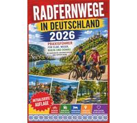 Radfernwege in Deutschland 2026: Praxisführer für Elbe, Weser, Rhein und Donau mit Bahnlogistik, Buchungsstrategie und Etappenplanung