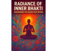 Radiance of Inner Bhakti [Paperback]: Discovering the Sacred Path Within [English Edition]