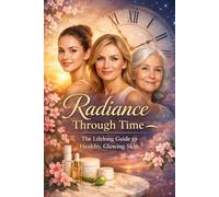 Radiance Through Time: The Lifelong Guide to Healthy, Glowing Skin