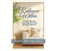 Radiance Within: 52 True Stories Inspiring Christlike Beauty in Women