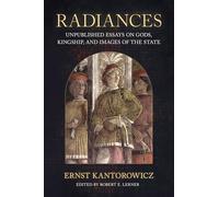Radiances: Unpublished Essays on Gods, Kingship, and Images of the State (Medieval Societies, Religions, and Cultures)