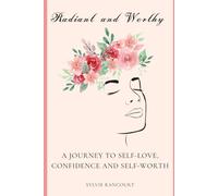 Radiant and Worthy: A Journey to Self-Love, Confidence, and Lasting Self-Worth