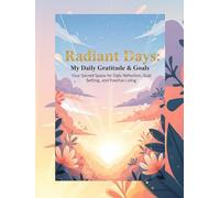 Radiant Days: My Daily Gratitude & Goals: Your Sacred Space for Daily Reflection, Goal Setting, and Positive Living