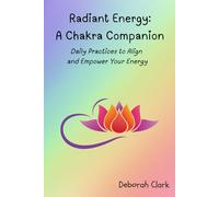 Radiant Energy: a chakra companion: Daily Practices to Empower and Align Your Energy
