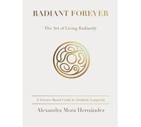 Radiant Forever - English Edition: The Art of Living Radiantly: A Science-Based Guide to Aesthetic Longevity