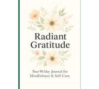 Radiant Gratitude: Your 90-Day Journal for More Mindfulness, Self-Care & Inner Peace: A guided daily practice to nurture awareness, self-love and ... - Bücher für mehr Achtsamkeit und Balance)