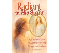 Radiant in His Sight:: A 7-Day Crash Course in Learning to See You through Heaven's Eyes (GENTLE LIGHT SERIES: Little Lessons of Heaven's Truths)