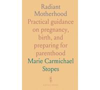 Radiant Motherhood: Practical guidance on pregnancy, birth, and preparing for parenthood