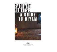Radiant Nights: A Guide to Qiyam: With an Explanation on How to Maximize the Last Ten Nights, The Rules of ‘Itikaf, Adhkaar, How to Pray Voluntary Prayers, Highlighted Du’as, and Trackers