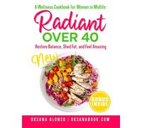 Radiant Over 40: A Wellness Cookbook for Women in Midlife: Restore Balance, Shed Fat, and Feel Amazing. With special foreword by Raymond Aaron, New ... women, free times, diets, healthy life style