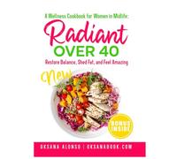 Radiant Over 40: A Wellness Cookbook for Women in Midlife: Restore Balance, Shed Fat, and Feel Amazing. With special foreword by Raymond Aaron. Gift for women, free times, diets, healthy life style