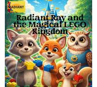 Radiant Ray and the Magical LEGO Kingdom: Join Radiant Ray and his forest friends as they imagine and build a magical LEGO kingdom (Radiant Ray and His Adventures in Imagination)