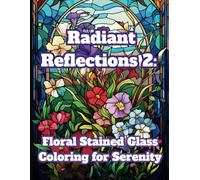 Radiant Reflections 2: Stained Glass Coloring for Serenity: 50 Unique and Intricate Floral Stained Glass Designs for Teens and Adults