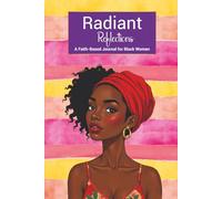 Radiant Reflections: A Faith Based Journal for Black Women: 4 Weeks of Guided Prompts for Reflection, Prayer, and Spiritual Growth