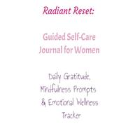 Radiant Reset: Guided Self-Care Journal for Women | Daily Gratitude, Mindfulness Prompts & Emotional Wellness Tracker
