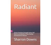 RADIANT: Self Worth and identity 21 Day Healing Devotional for Women: 1 (Divine Feminine Strength Series)