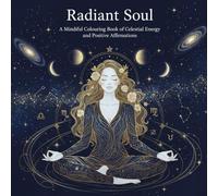 Radiant Soul: A Mindful Colouring Book of Celestial Energy and Positive Affirmations: A Journey of Self-Discovery Through Colour and Celestial Tranquillity