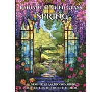 Radiant Stained Glass: Spring: 50 Stained Glass Blooms, Birds, Butterflies and more to Color