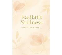 Radiant Stillness: Soft Bloom Within for Women: A 120-Day Guided Gratitude Journal to Cultivate Peace and Self-Awareness