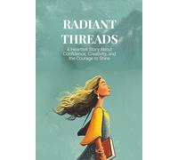 Radiant Threads: A Heartfelt Story for Young Girls About Confidence, Creativity, and the Courage to Shine (The Amazing Girls Series)