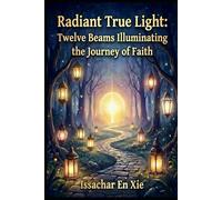 Radiant True Light: Twelve Beams Illuminating the Journey of Faith