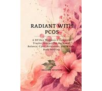 Radiant with PCOS: A 90-Day Wellness & Symptom Tracker Journal for Hormonal Balance, Cycle Awareness, and Whole-Body Healing