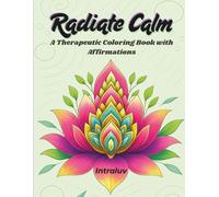 Radiate Calm: A Therapeutic Coloring Book for Adults with Affirmations, Mindfulness, and Stress Relief