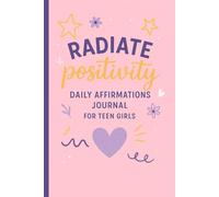 Radiate Positivity - Daily Affirmations Journal for Teen Girls: Build Confidence, Boost Slf-Love and Embrace Your True Self in 99 Days