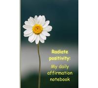 Radiate positivity: My daily affirmation notebook