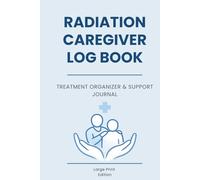 Radiation Caregiver Log Book: Treatment Organizer and Support Journal for Cancer Caregivers During Radiation Therapy