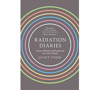 Radiation Diaries: Cancer, Memory and Fragments of a Life in Words
