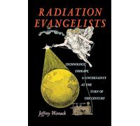 Radiation Evangelists: Technology, Therapy, and Uncertainty at the Turn of the Century