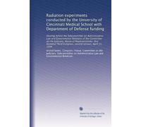 Radiation experiments conducted by the University of Cincinnati Medical School with Department of Defense funding: Hearing before the Subcommittee on ... Congress, second session, April 11, 1994