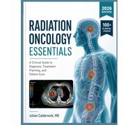RADIATION ONCOLOGY ESSENTIALS: A Clinical Guide to Diagnosis, Treatment Planning, and Patient Care