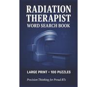 Radiation Therapist Word Search Book: Large Print Puzzle Collection with 100 Puzzles and 2000 Unique Words on Radiation Therapy, Oncology, and Treatment Planning