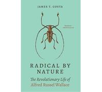 Radical by Nature: The Revolutionary Life of Alfred Russel Wallace