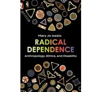 Radical Dependence: Anthropology, Ethics, and Disability (Studies in Religion, Theology, and Disability)