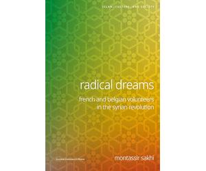 Radical Dreams: French and Belgian Volunteers in the Syrian Revolution (Islam, Culture, and Society)