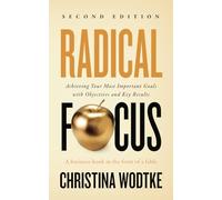 Radical Focus: Achieving Your Most Important Goals with Objectives and Key Results (Empowered Teams)